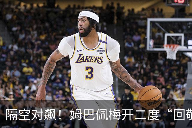 隔空对飙！姆巴佩梅开二度“回敬”亚马尔，国家德比悬念拉满